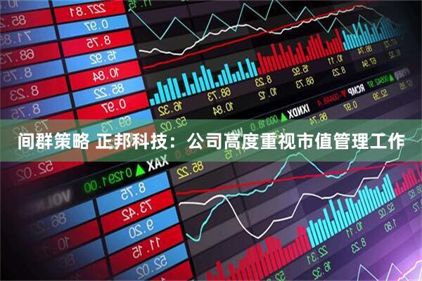 间群策略 正邦科技：公司高度重视市值管理工作