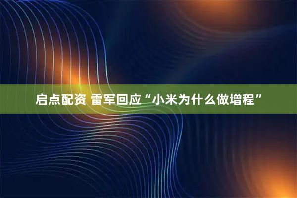 启点配资 雷军回应“小米为什么做增程”