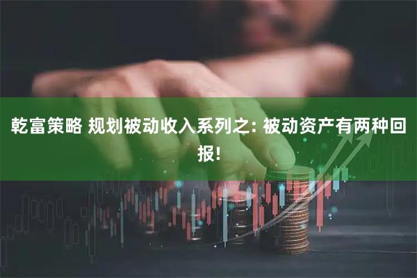 乾富策略 规划被动收入系列之: 被动资产有两种回报!